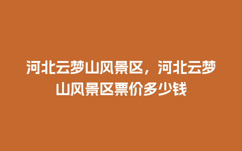 河北云梦山风景区，河北云梦山风景区票价多少钱