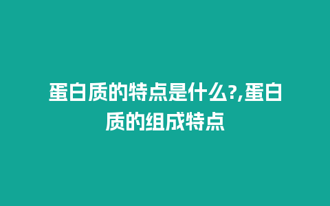 蛋白质的特点是什么?,蛋白质的组成特点