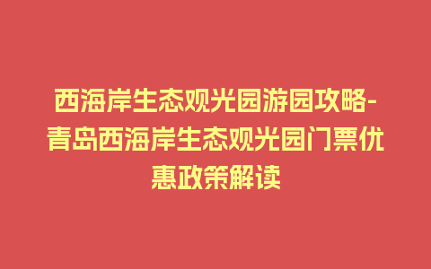 西海岸生态观光园游园攻略-青岛西海岸生态观光园门票优惠政策解读