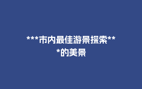 ***市内最佳游景探索***的美景