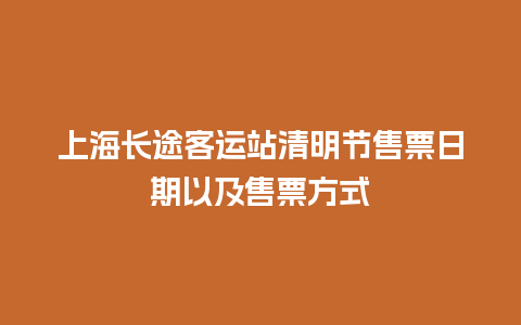 上海长途客运站清明节售票日期以及售票方式