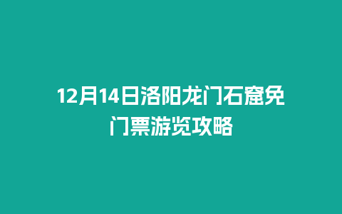 12月14日洛阳龙门石窟免门票游览攻略