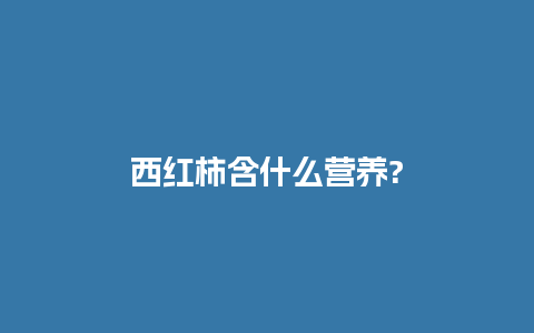 西红柿含什么营养?