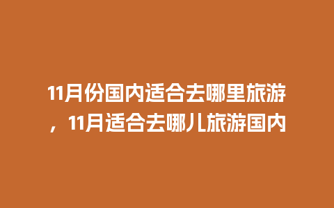 11月份国内适合去哪里旅游，11月适合去哪儿旅游国内