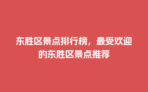 东胜区景点排行榜，最受欢迎的东胜区景点推荐