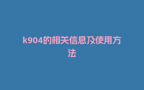 k904的相关信息及使用方法