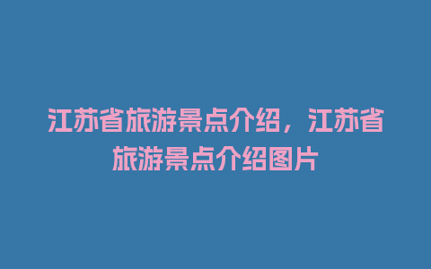 江苏省旅游景点介绍，江苏省旅游景点介绍图片