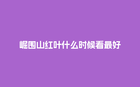 崛围山红叶什么时候看最好