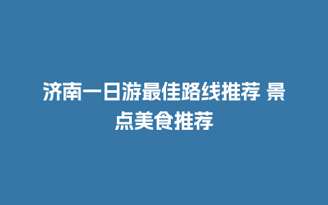 济南一日游最佳路线推荐 景点美食推荐