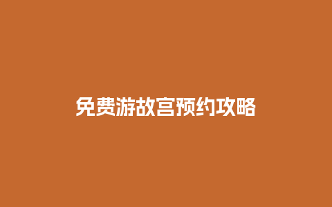 免费游故宫预约攻略