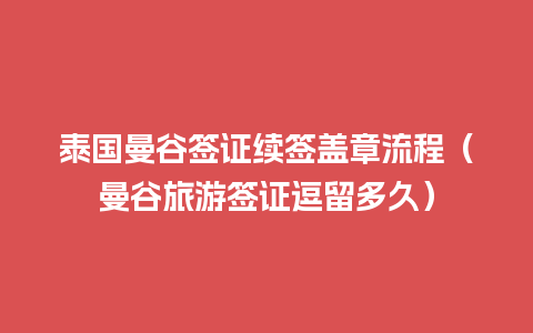 泰国曼谷签证续签盖章流程（曼谷旅游签证逗留多久）