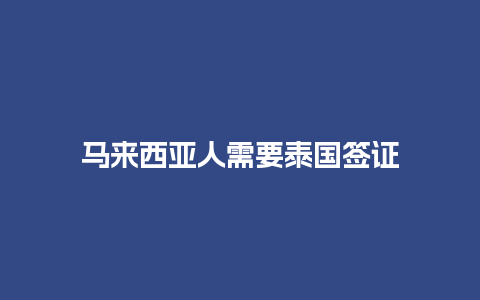 马来西亚人需要泰国签证