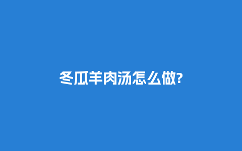 冬瓜羊肉汤怎么做?