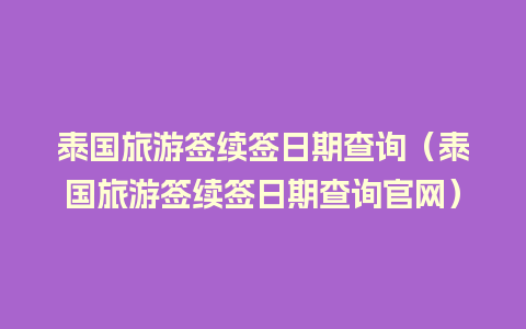 泰国旅游签续签日期查询（泰国旅游签续签日期查询官网）