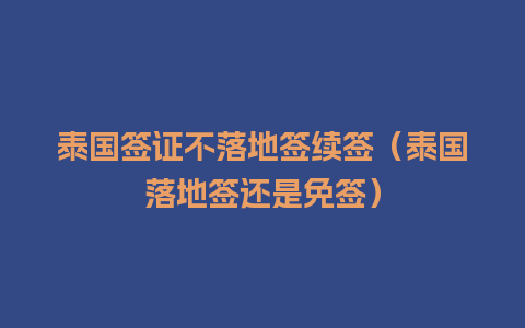 泰国签证不落地签续签（泰国落地签还是免签）