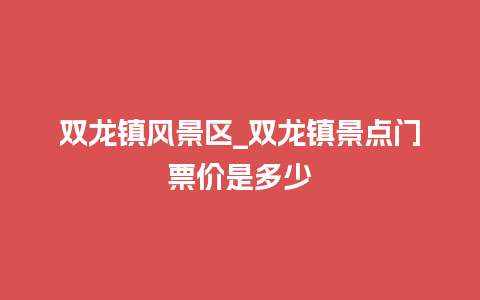 双龙镇风景区_双龙镇景点门票价是多少