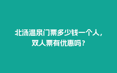 北汤温泉门票多少钱一个人，双人票有优惠吗？