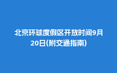 北京环球度假区开放时间9月20日(附交通指南)