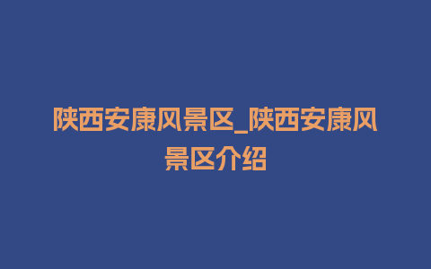 陕西安康风景区_陕西安康风景区介绍